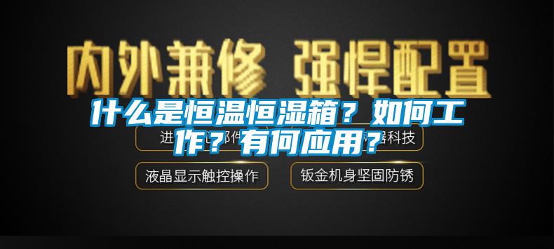 什么是恒溫恒濕箱？如何工作？有何應(yīng)用？