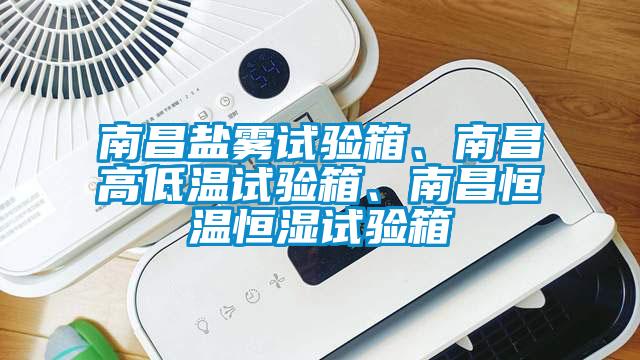 南昌鹽霧試驗(yàn)箱、南昌高低溫試驗(yàn)箱、南昌恒溫恒濕試驗(yàn)箱