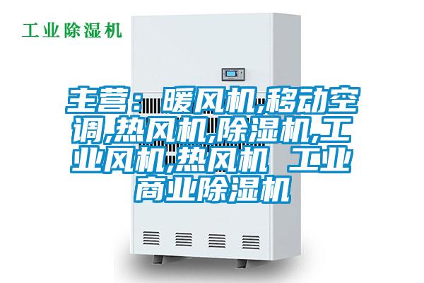 主營：暖風(fēng)機,移動空調(diào),熱風(fēng)機,除濕機,工業(yè)風(fēng)機,熱風(fēng)機 工業(yè)商業(yè)除濕機