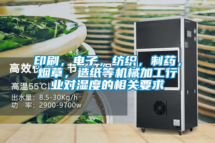印刷，電子，紡織，制藥，煙草，造紙等機(jī)械加工行業(yè)對(duì)濕度的相關(guān)要求