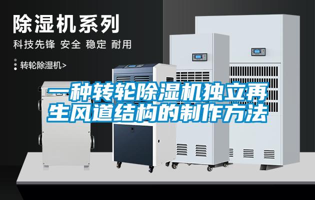 一種轉(zhuǎn)輪除濕機獨立再生風(fēng)道結(jié)構(gòu)的制作方法