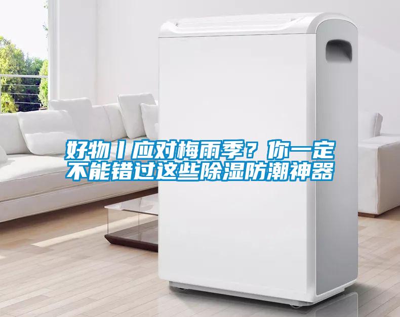 好物丨應(yīng)對梅雨季？你一定不能錯(cuò)過這些除濕防潮神器