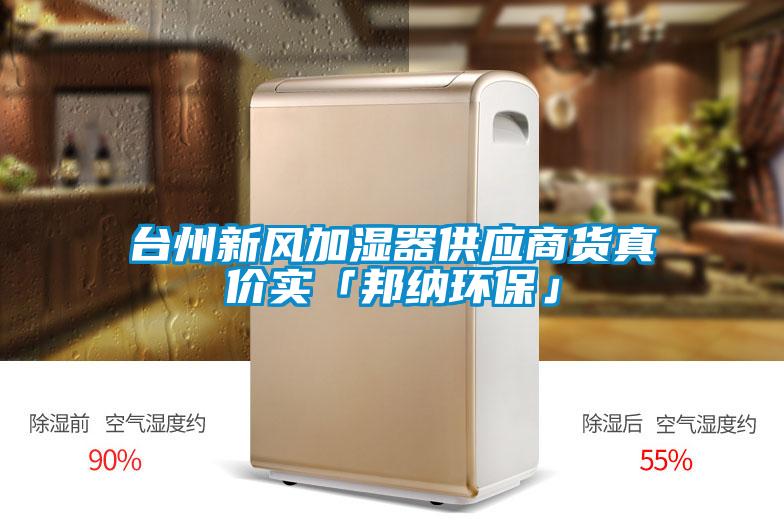 臺(tái)州新風(fēng)加濕器供應(yīng)商貨真價(jià)實(shí)「邦納環(huán)?！?></div>
								<div   id=