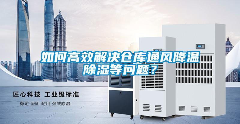 如何高效解決倉庫通風(fēng)降溫除濕等問題？