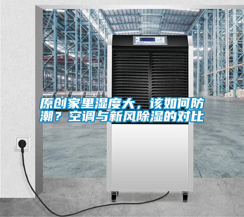 原創(chuàng)家里濕度大，該如何防潮？空調(diào)與新風(fēng)除濕的對比