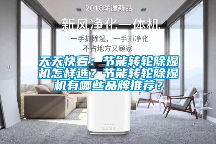天天快看：節(jié)能轉輪除濕機怎樣選？節(jié)能轉輪除濕機有哪些品牌推薦？