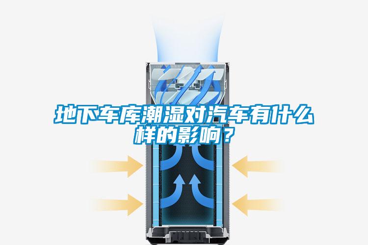 地下車庫(kù)潮濕對(duì)汽車有什么樣的影響？