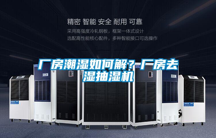 廠房潮濕如何解？廠房去濕抽濕機