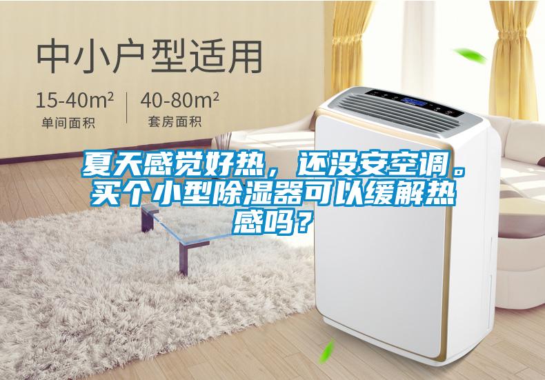 夏天感覺(jué)好熱，還沒(méi)安空調(diào)。買個(gè)小型除濕器可以緩解熱感嗎？