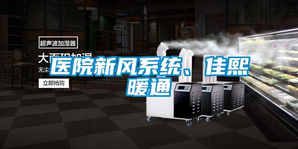 醫(yī)院新風系統(tǒng)、佳熙暖通