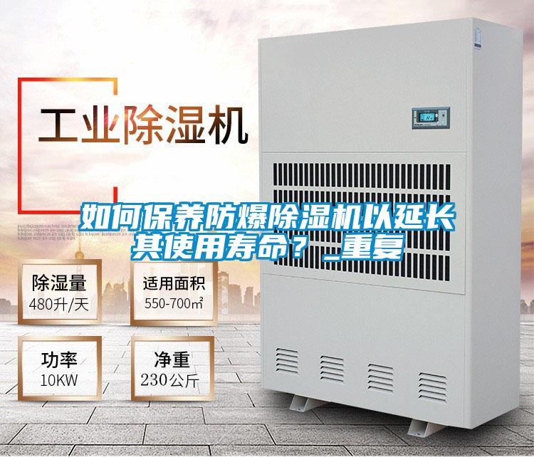 如何保養(yǎng)防爆除濕機(jī)以延長其使用壽命？_重復(fù)
