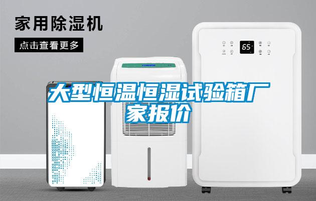 大型恒溫恒濕試驗(yàn)箱廠家報價