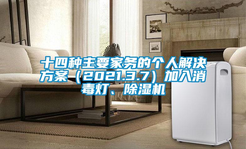 十四種主要家務(wù)的個(gè)人解決方案（2021.3.7）加入消毒燈、除濕機(jī)