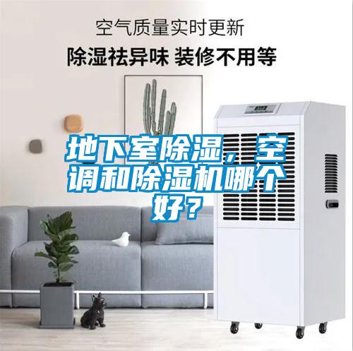 地下室除濕，空調(diào)和除濕機(jī)哪個(gè)好？