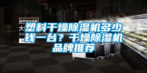 塑料干燥除濕機多少錢一臺？干燥除濕機品牌推薦