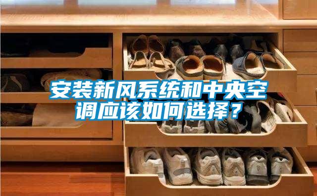 安裝新風(fēng)系統(tǒng)和中央空調(diào)應(yīng)該如何選擇？