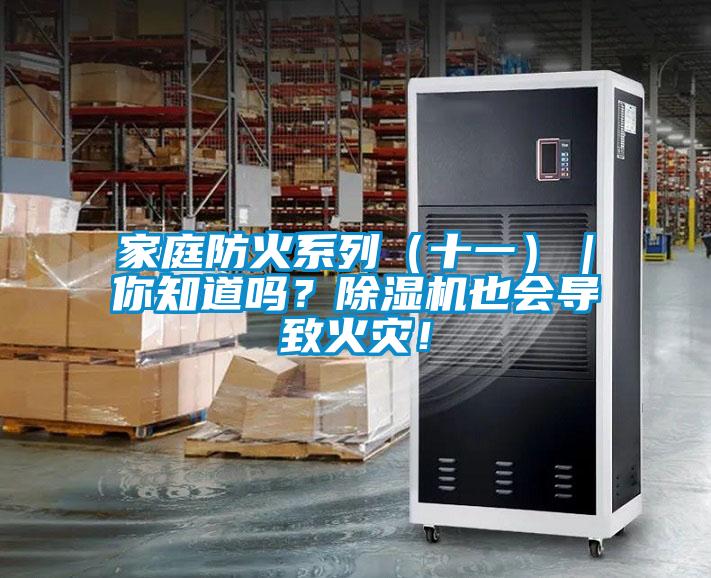 家庭防火系列（十一）｜你知道嗎？除濕機(jī)也會導(dǎo)致火災(zāi)！