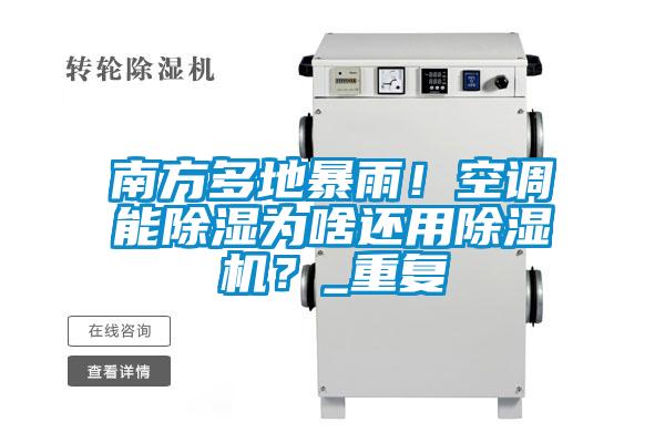南方多地暴雨！空調(diào)能除濕為啥還用除濕機(jī)？_重復(fù)