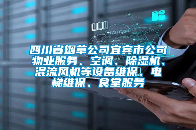 四川省煙草公司宜賓市公司物業(yè)服務(wù)、空調(diào)、除濕機(jī)、混流風(fēng)機(jī)等設(shè)備維保、電梯維保、食堂服務(wù)