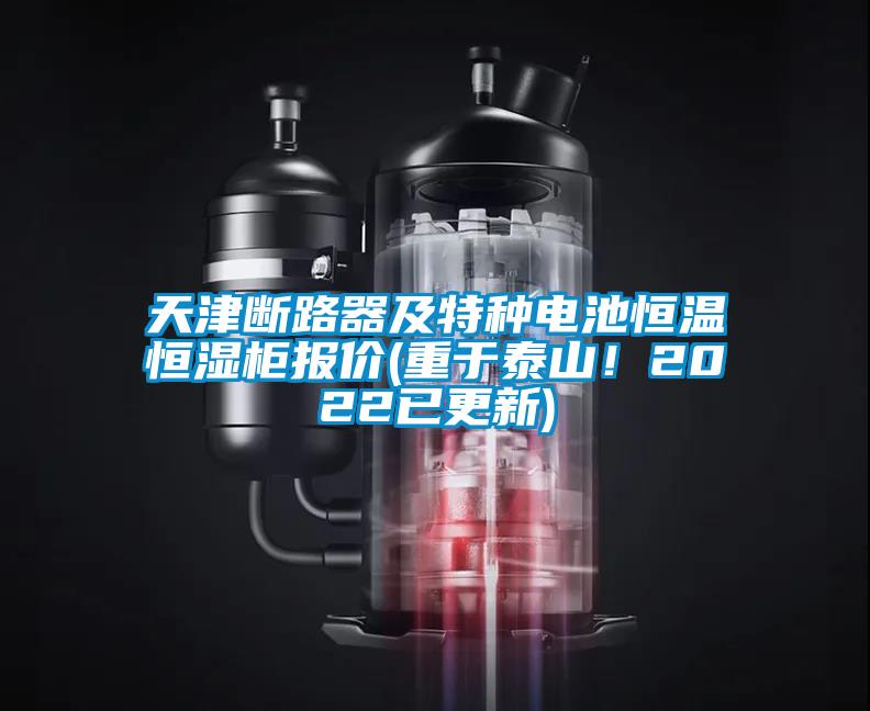 天津斷路器及特種電池恒溫恒濕柜報價(重于泰山！2022已更新)