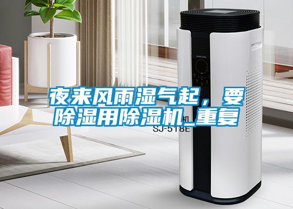 夜來(lái)風(fēng)雨濕氣起，要除濕用除濕機(jī)_重復(fù)