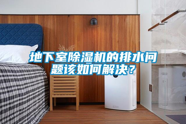 地下室除濕機的排水問題該如何解決？