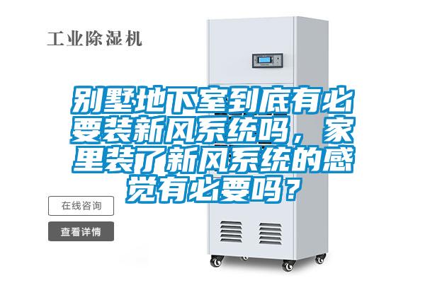 別墅地下室到底有必要裝新風(fēng)系統(tǒng)嗎，家里裝了新風(fēng)系統(tǒng)的感覺有必要嗎？