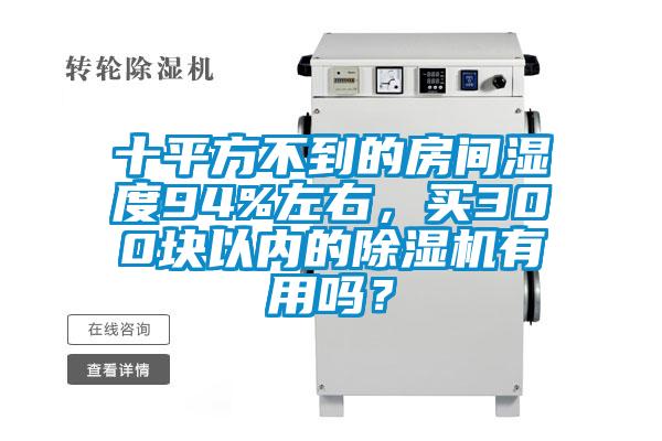 十平方不到的房間濕度94%左右，買300塊以內的除濕機有用嗎？