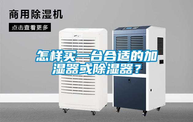 怎樣買一臺(tái)合適的加濕器或除濕器？