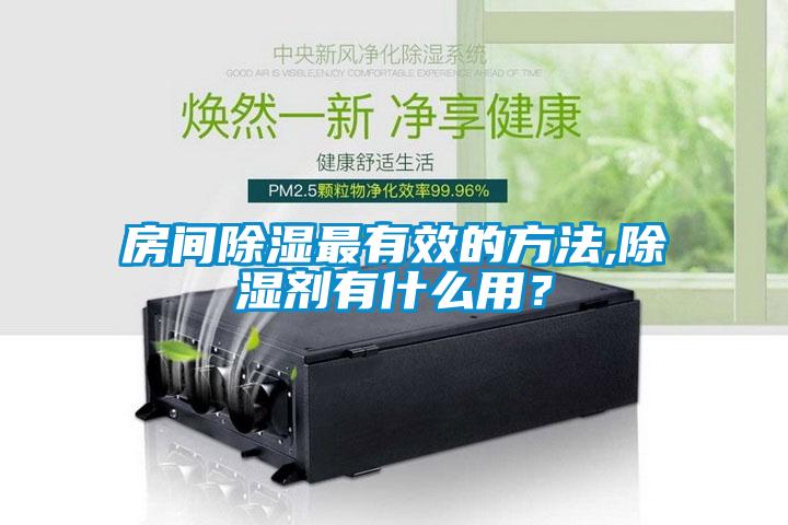 房間除濕最有效的方法,除濕劑有什么用？