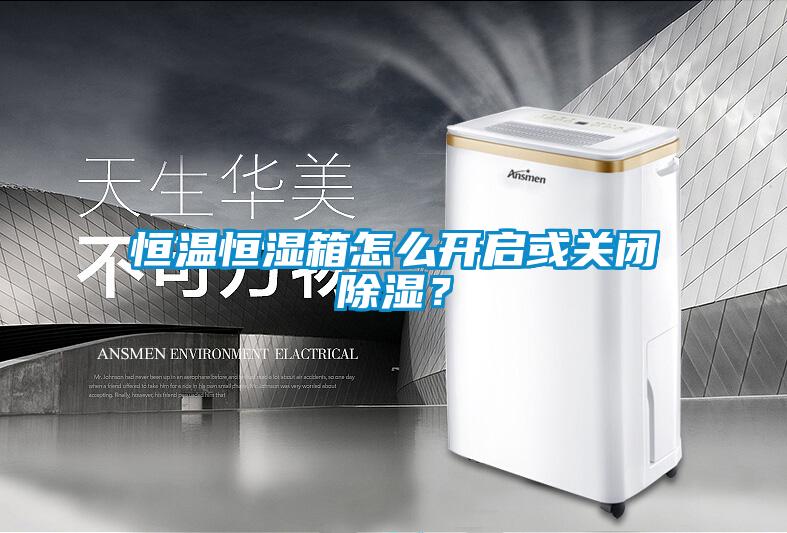 恒溫恒濕箱怎么開(kāi)啟或關(guān)閉除濕？