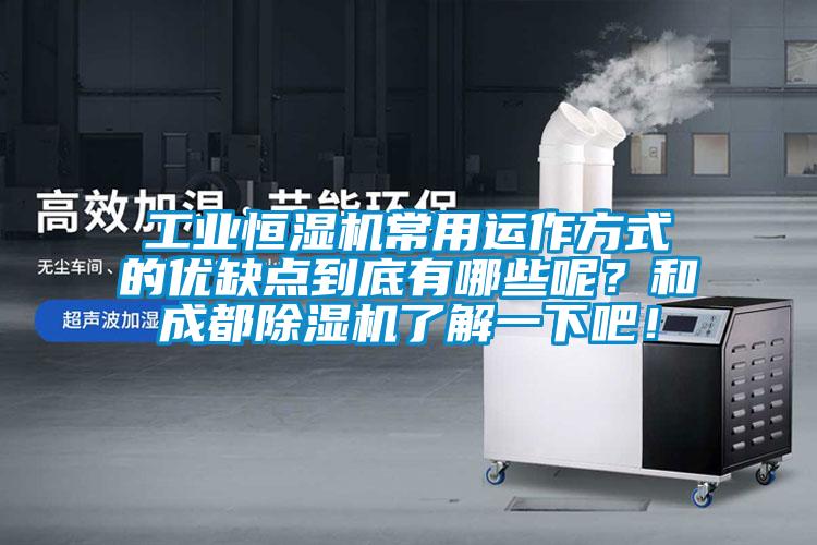 工業(yè)恒濕機常用運作方式的優(yōu)缺點到底有哪些呢？和成都除濕機了解一下吧！
