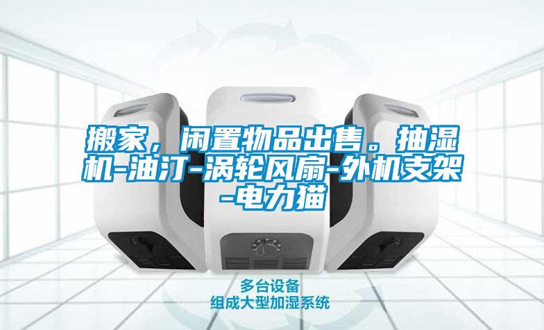 搬家，閑置物品出售。抽濕機-油汀-渦輪風(fēng)扇-外機支架-電力貓