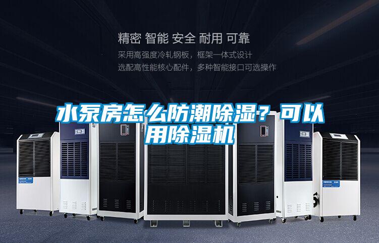 水泵房怎么防潮除濕？可以用除濕機(jī)