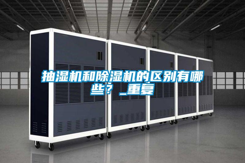 抽濕機(jī)和除濕機(jī)的區(qū)別有哪些？_重復(fù)