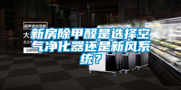 新房除甲醛是選擇空氣凈化器還是新風(fēng)系統(tǒng)？