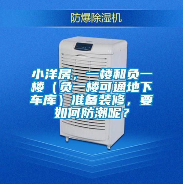 小洋房，一樓和負(fù)一樓（負(fù)一樓可通地下車庫(kù)）準(zhǔn)備裝修，要如何防潮呢？