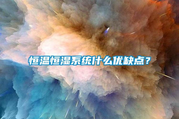 恒溫恒濕系統(tǒng)什么優(yōu)缺點？