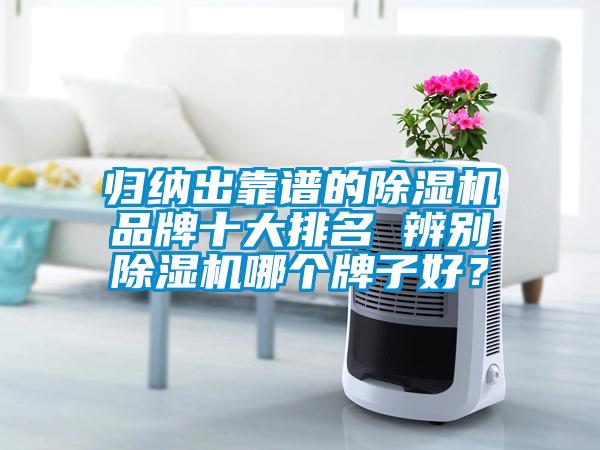 歸納出靠譜的除濕機(jī)品牌十大排名 辨別除濕機(jī)哪個牌子好？