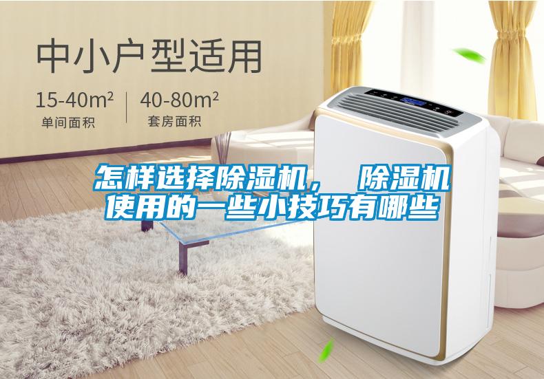 怎樣選擇除濕機(jī)， 除濕機(jī)使用的一些小技巧有哪些