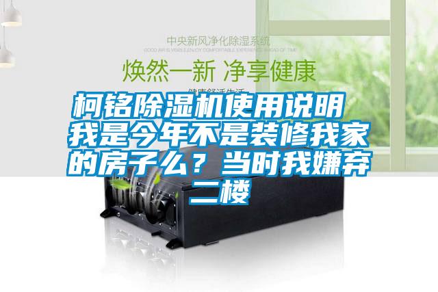 柯銘除濕機(jī)使用說(shuō)明 我是今年不是裝修我家的房子么？當(dāng)時(shí)我嫌棄二樓