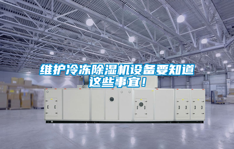維護(hù)冷凍除濕機(jī)設(shè)備要知道這些事宜！