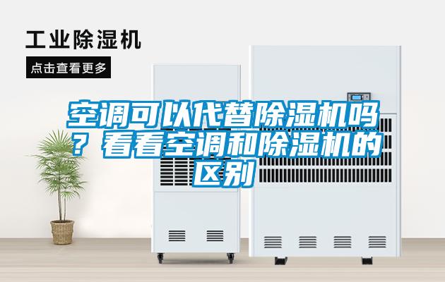 空調(diào)可以代替除濕機(jī)嗎？看看空調(diào)和除濕機(jī)的區(qū)別