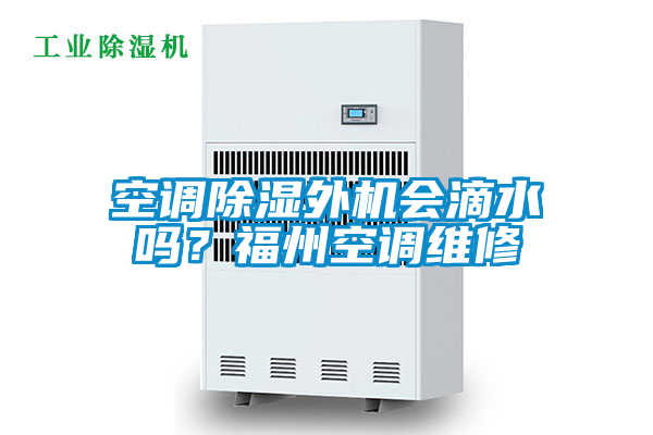 空調(diào)除濕外機會滴水嗎？福州空調(diào)維修