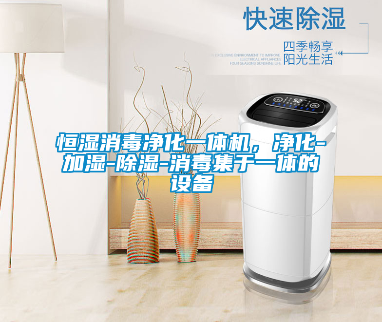 恒濕消毒凈化一體機(jī)，凈化-加濕-除濕-消毒集于一體的設(shè)備