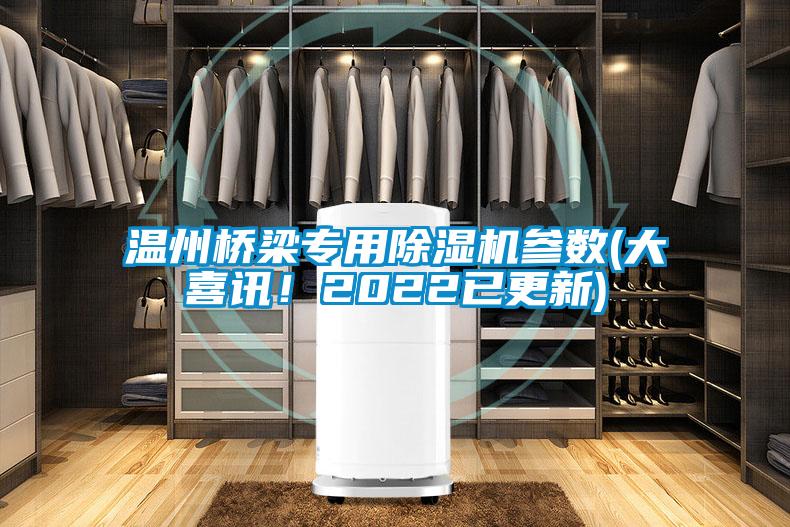 溫州橋梁專用除濕機(jī)參數(shù)(大喜訊！2022已更新)