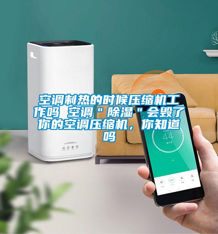 空調(diào)制熱的時(shí)候壓縮機(jī)工作嗎 空調(diào)＂除濕＂會(huì)毀了你的空調(diào)壓縮機(jī)，你知道嗎