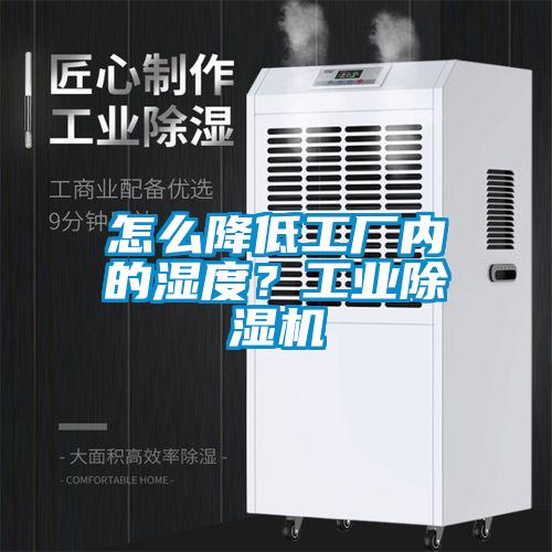 怎么降低工廠內的濕度？工業(yè)除濕機