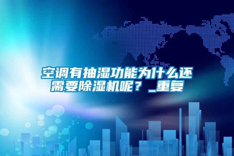 空調(diào)有抽濕功能為什么還需要除濕機(jī)呢？_重復(fù)