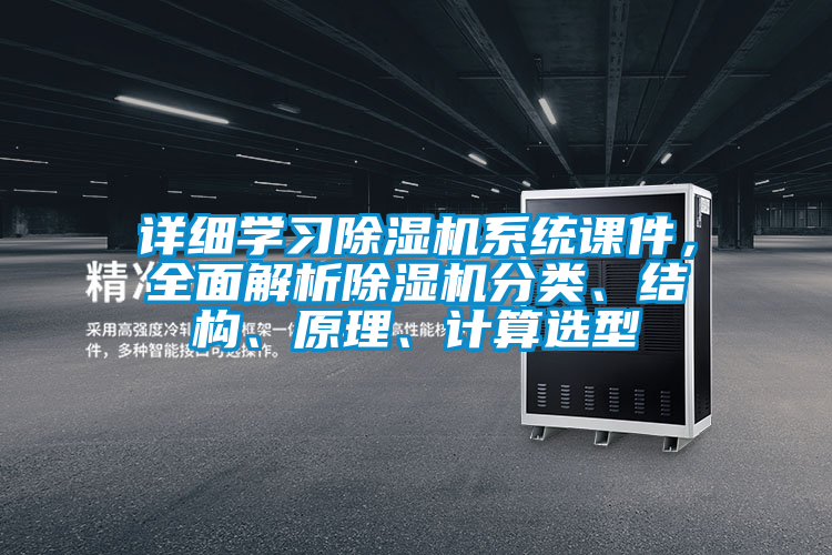 詳細學習除濕機系統(tǒng)課件，全面解析除濕機分類、結構、原理、計算選型